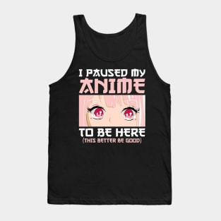 I Paused My Anime To Be Here Otaku Anime Merch Gifts Tank Top